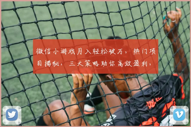 微信小游戏月入轻松破万，热门项目揭秘，三大策略助你高效盈利，不容错过