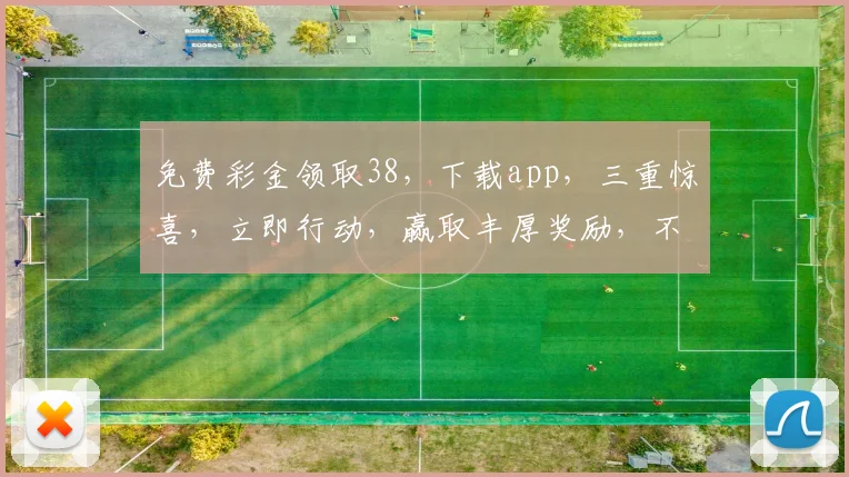 免费彩金领取38，下载app，三重惊喜，立即行动，赢取丰厚奖励，不容错过