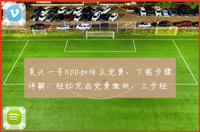复兴一号app如何交党费，下载步骤详解，轻松完成党费缴纳，三步轻松搞定